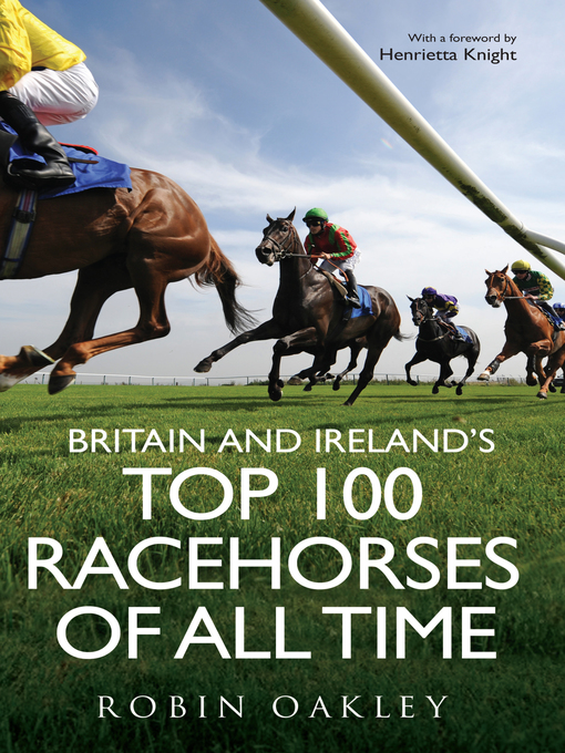 Title details for Britain and Ireland's Top 100 Racehorses of All Time by Robin Oakley - Available